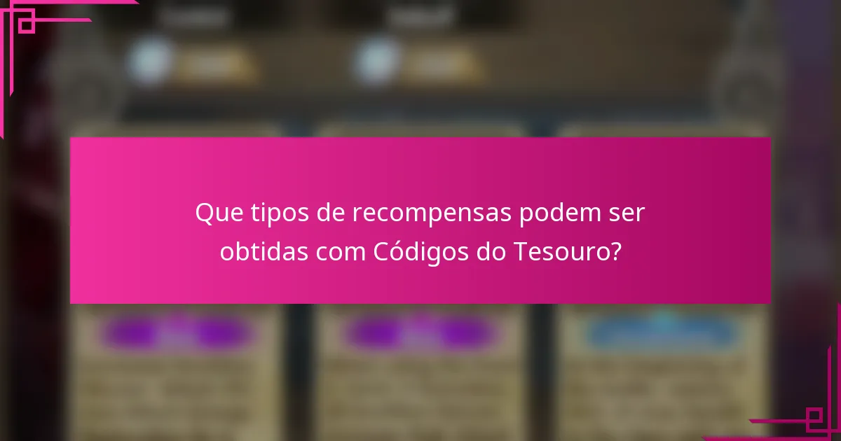 Que tipos de recompensas podem ser obtidas com Códigos do Tesouro?